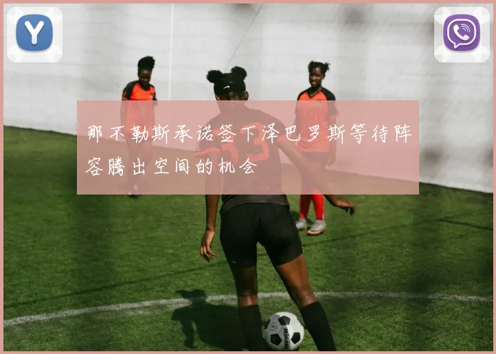 那不勒斯承诺签下泽巴罗斯等待阵容腾出空间的机会